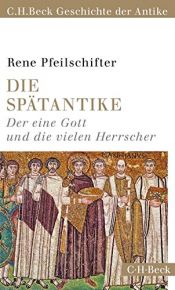 book cover of Die Spätantike: Der eine Gott und die vielen Herrscher by Rene Pfeilschifter