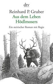 book cover of Aus dem Leben Hödlmosers. Ein steirischer Roman mit Regie by Reinhard P. Gruber