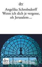 book cover of Wenn ich dich je vergesse, oh Jerusalem by Angelika Schrobsdorff