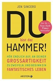 book cover of Du bist der Hammer!: Hör endlich auf, an deiner Großartigkeit zu zweifeln, und beginn ein fantastisches Leben by Jen Sincero
