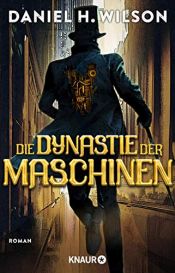 book cover of Die Dynastie der Maschinen by Daniel H. Wilson