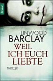 book cover of Weil ich euch liebte by Linwood Barclay