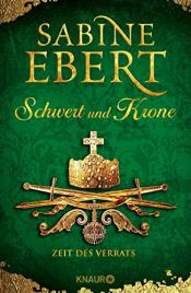 book cover of Schwert und Krone - Zeit des Verrats: Roman (Das Barbarossa-Epos, Band 3) by Sabine Ebert
