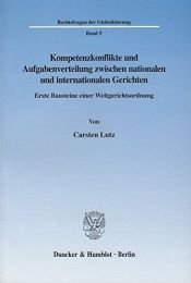 book cover of Kompetenzkonflikte und Aufgabenverteilung zwischen nationalen und internationalen Gerichten : erste Bausteine einer Weltgerichtsordnung by Carsten Lutz