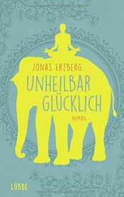 book cover of Unheilbar glücklich by Jonas Erzberg