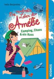 book cover of Das verdrehte Leben der Amélie, 6, Camping, Chaos & ein Kuss by India Desjardins