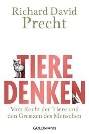 book cover of Tiere denken: Vom Recht der Tiere und den Grenzen des Menschen by Richard David Precht