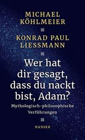 book cover of Wer hat dir gesagt, dass du nackt bist, Adam?: Mythologisch-philosophische Verführungen by Konrad Paul Liessmann|米歇爾·柯麥爾