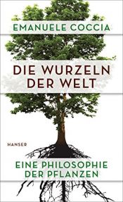 book cover of Die Wurzeln der Welt: Eine Philosophie der Pflanzen by Emanuele Coccia