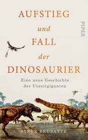 book cover of Aufstieg und Fall der Dinosaurier: Eine neue Geschichte der Urzeitgiganten by Steve Brusatte