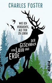 book cover of Der Geschmack von Laub und Erde: Wie ich versuchte, als Tier zu leben by Charles Foster