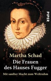 book cover of Die Frauen des Hauses Fugger. Mit sanfter Macht zum Weltruhm by Martha Schad