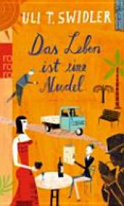 book cover of Das Leben ist eine Nudel by Uli T. Swidler