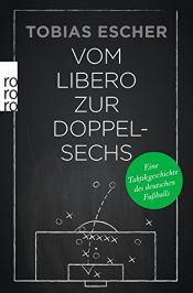 book cover of Vom Libero zur Doppelsechs: Eine Taktikgeschichte des deutschen Fußballs by Tobias Escher