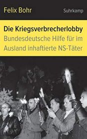 book cover of Die Kriegsverbrecherlobby: Bundesdeutsche Hilfe für im Ausland inhaftierte NS-Täter by Felix Bohr