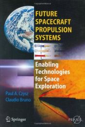 book cover of Future Spacecraft Propulsion Systems: Enabling Technologies for Space Exploration (Springer Praxis Books) by Claudio Bruno|Paul A. Czysz