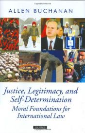 book cover of Justice, Legitimacy, and Self-Determination: Moral Foundations for International Law (Oxford Political Theory) by Allen Buchanan