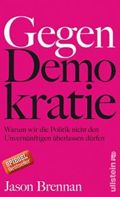 book cover of Gegen Demokratie: Warum wir die Politik nicht den Unvernünftigen überlassen dürfen by Jason Brennan