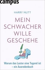 book cover of Mein schwacher Wille geschehe: Warum das Laster eine Tugend ist - ein Ausredenbuch by Harry Nutt