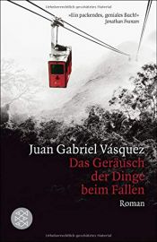 book cover of Das Geräusch der Dinge beim Fallen by Juan Gabriel Vásquez