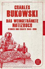 book cover of Das weingetränkte Notizbuch: Stories und Essays 1944-1990 (Fischer Klassik) by Τσαρλς Μπουκόφσκι