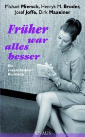 book cover of Früher war alles besser: Ein rücksichtsloser Rückblick by Dirk Maxeiner|Henryk M. Broder|Josef Joffe|Michael Miersch