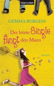 book cover of Der letzte Single fängt den Mann by Gemma Burgess