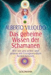 book cover of Das geheime Wissen der Schamanen by Alberto Phd Villoldo