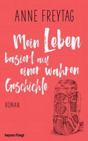 book cover of Mein Leben basiert auf einer wahren Geschichte by Anne Freytag