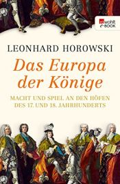 book cover of Das Europa der Könige: Macht und Spiel an den Höfen des 17. und 18. Jahrhunderts by Leonhard Horowski
