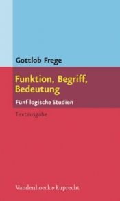 book cover of Funktion, Begriff, Bedeutung : fünf logische Studien ; [Textausg.] by Готлоб Фреге