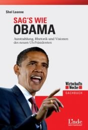 book cover of Sag’s wie Obama:Ausstrahlung, Rhetorik und Visionen des neuen US-Präsidenten by Shel Leanne