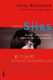 book cover of Silas : gejagt, geschunden, gedemütigt : ein Report by Lotty Wohlwend