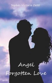 book cover of Angel - Forgotten Love by Sophie-Victoria Oettl