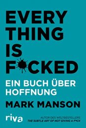 book cover of Everything is Fucked: Ein Buch über Hoffnung by Mark Manson
