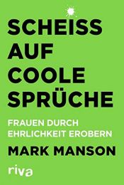 book cover of Scheiß auf coole Sprüche: Frauen durch Ehrlichkeit erobern by Mark Manson