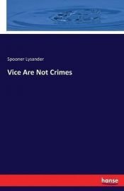 book cover of Vices are not crimes: A vindication of moral liberty by Lysander Spooner