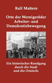 book cover of Orte der Wernigeröder Arbeiter- und Demokratiebewegung by Ralf Mattern