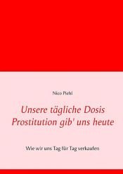 book cover of Unsere tägliche Dosis Prostitution gib' uns heute by Nico Piehl