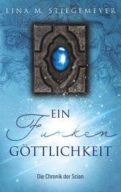 book cover of Ein Funken Göttlichkeit - Die Chronik der Scian by Lina M. Stiegemeyer