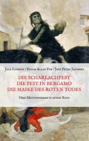 book cover of Die Scharlachpest, Die Pest in Bergamo, Die Maske des Roten Todes - Drei Meisterwerke in einem Band by Jens Peter Jacobsen|Джек Лондон|Едгар Аллан По