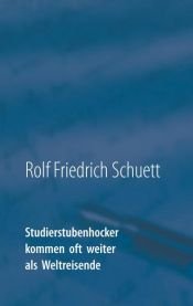 book cover of Studierstubenhocker kommen oft weiter als Weltreisende by Rolf Friedrich Schuett