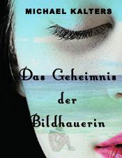 book cover of Das Geheimnis der Bildhauerin by Michael Kalters