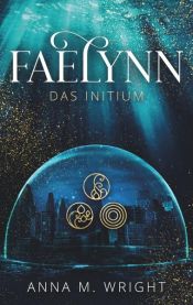 book cover of Faelynn - Das Initium by Anna M. Wright