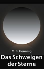 book cover of Das Schweigen der Sterne by M. B. Henning