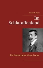 book cover of Im Schlaraffenland : ein Roman unter feinen Leuten by Χάινριχ Μαν