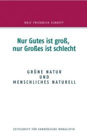 book cover of Nur Gutes ist groß, nur Großes ist schlecht by Rolf Friedrich Schuett