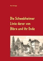 book cover of Die Schwebheimer Linie derer von Bibra und ihr Ende by Hans Schwinger