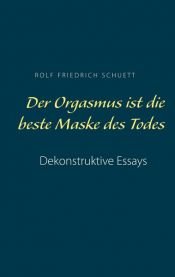 book cover of Der Orgasmus ist die beste Maske des Todes by Rolf Friedrich Schuett