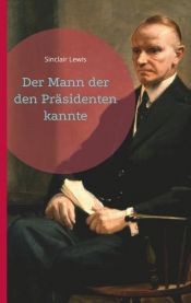 book cover of Der Mann der den Präsidenten kannte by سنكلير لويس